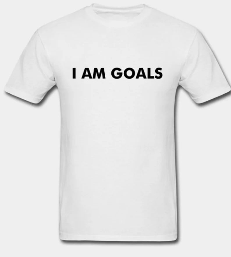 I Am Goals T-Shirt