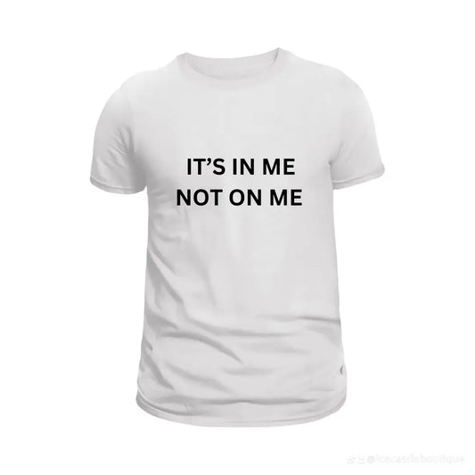 It’s In Me Not On Me Shirt