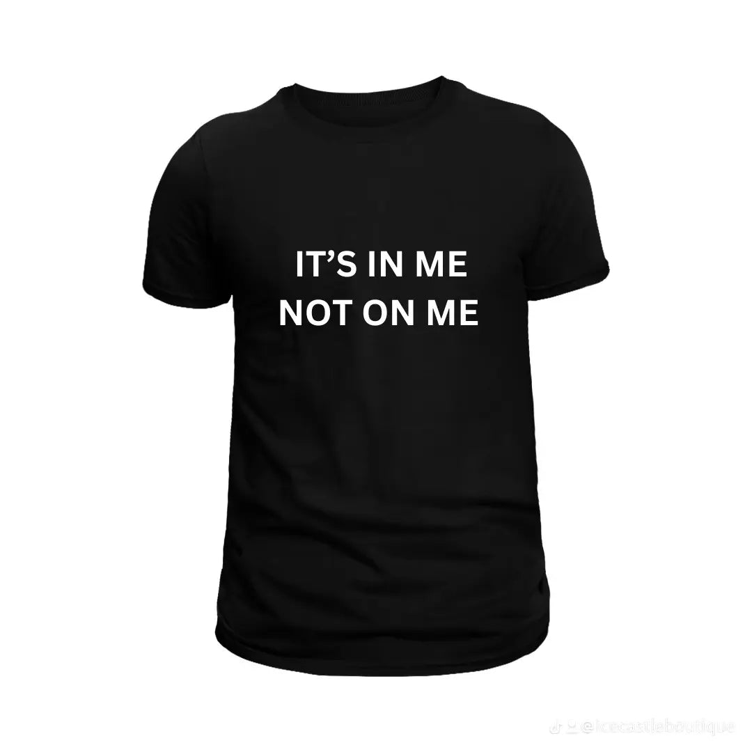 It’s In Me Not On Me Shirt